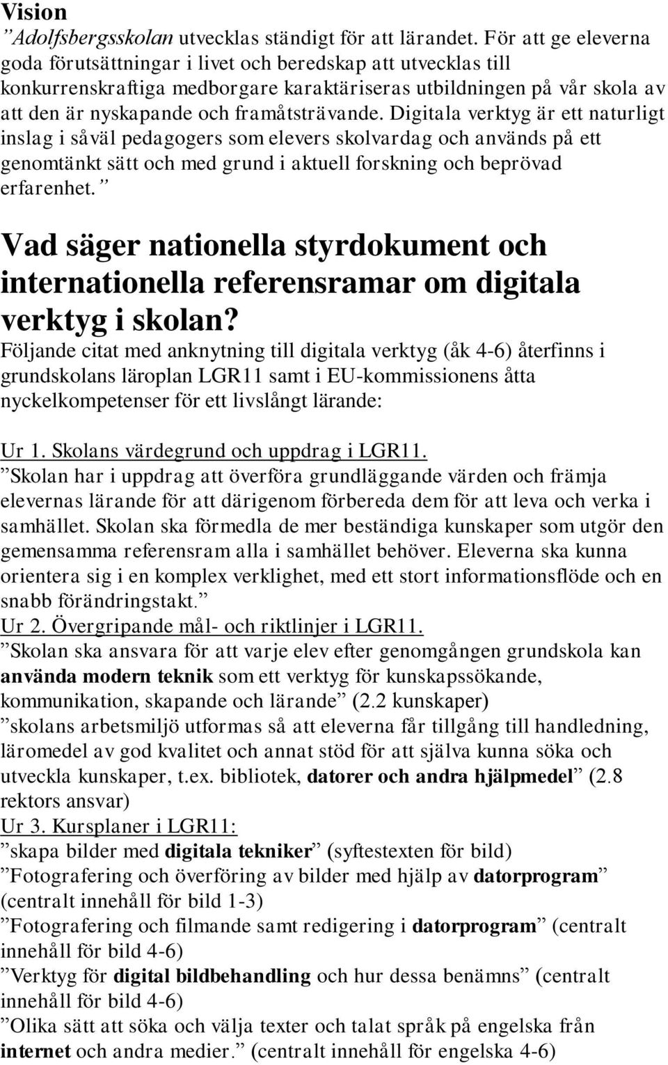 Digitala verktyg är ett naturligt inslag i såväl pedagogers som elevers skolvardag och används på ett genomtänkt sätt och med grund i aktuell forskning och beprövad erfarenhet.