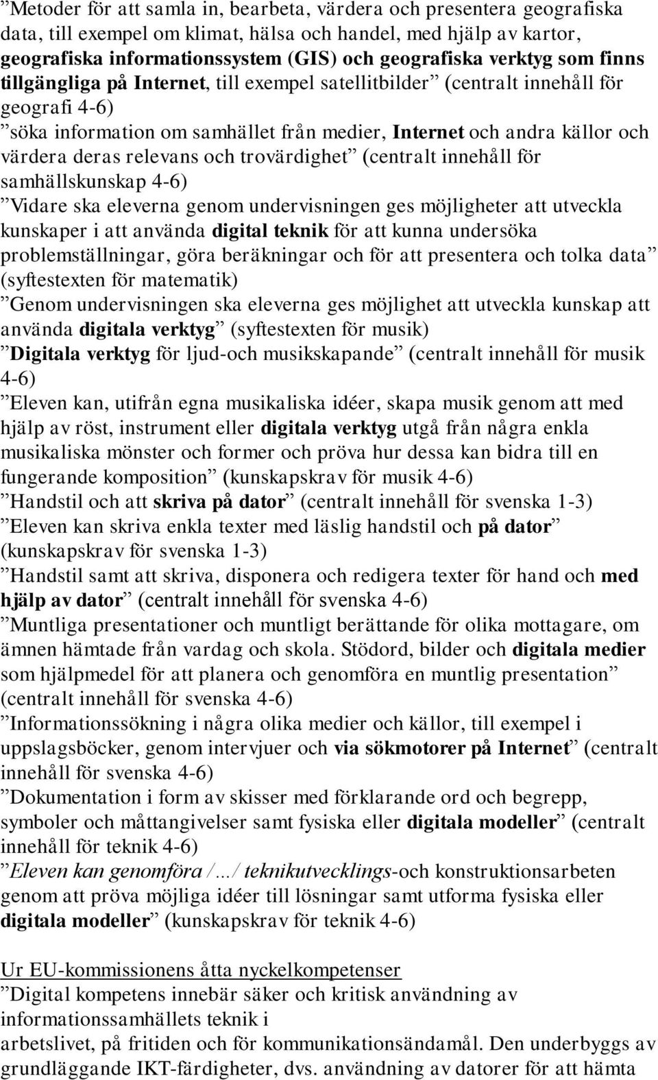 relevans och trovärdighet (centralt innehåll för samhällskunskap 4-6) Vidare ska eleverna genom undervisningen ges möjligheter att utveckla kunskaper i att använda digital teknik för att kunna