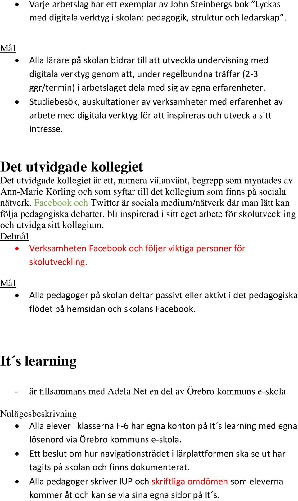 Studiebesök, auskultationer av verksamheter med erfarenhet av arbete med digitala verktyg för att inspireras och utveckla sitt intresse.