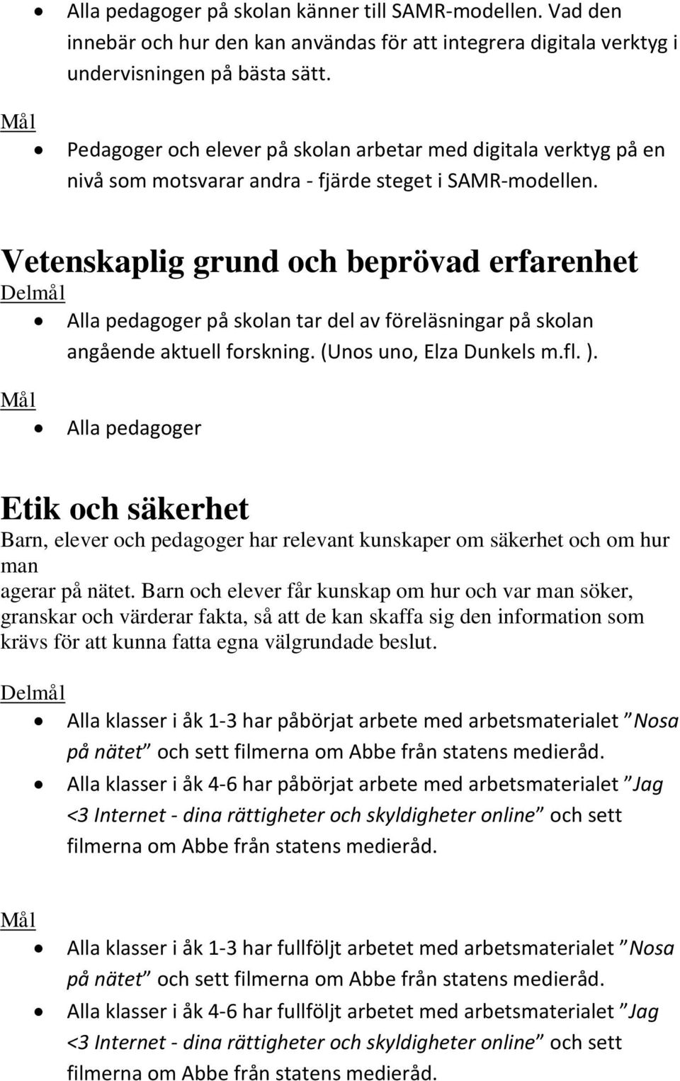 Vetenskaplig grund och beprövad erfarenhet Alla pedagoger på skolan tar del av föreläsningar på skolan angående aktuell forskning. (Unos uno, Elza Dunkels m.fl. ).