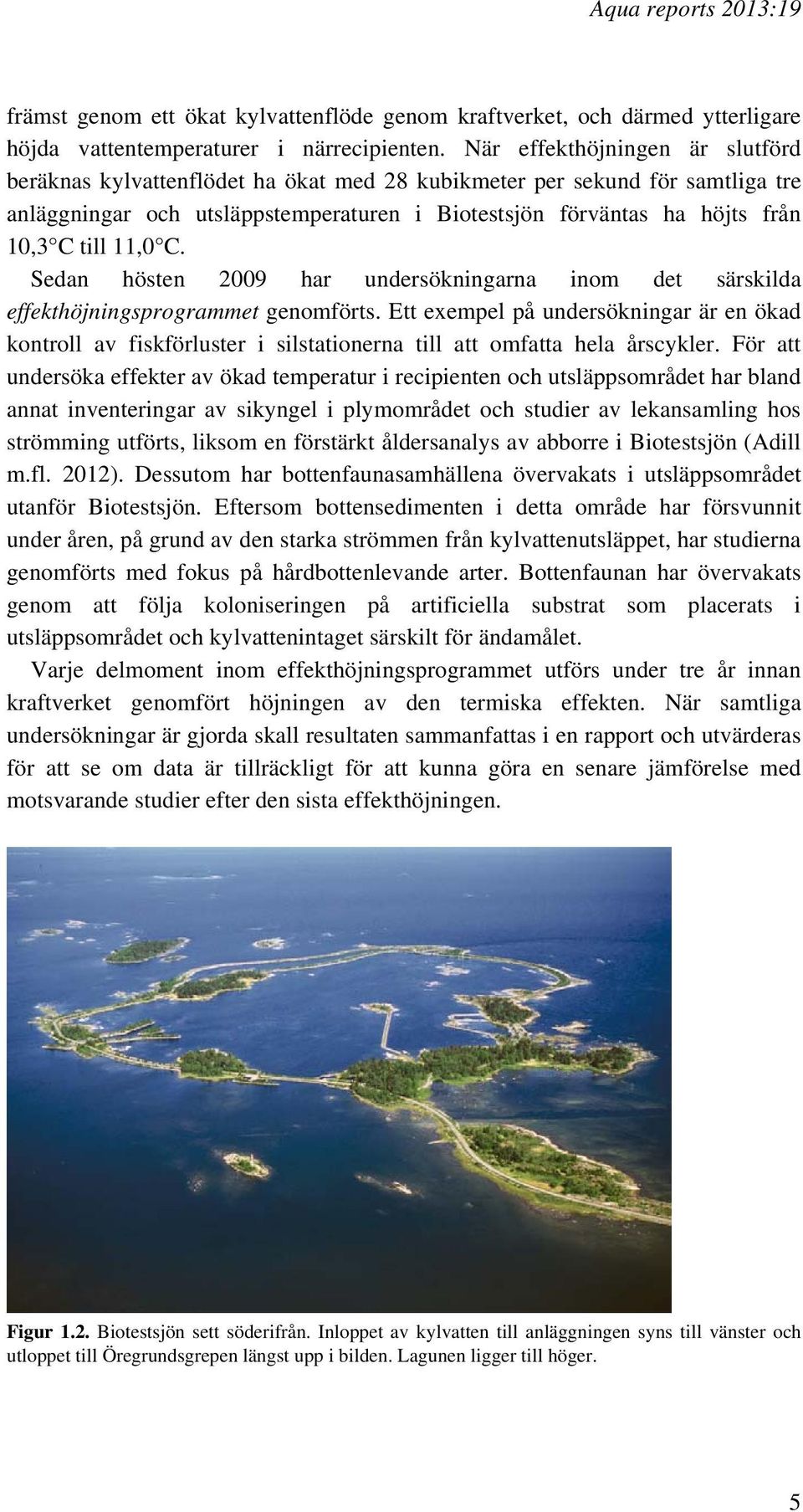 11,0 C. Sedan hösten 2009 har undersökningarna inom det särskilda effekthöjningsprogrammet genomförts.