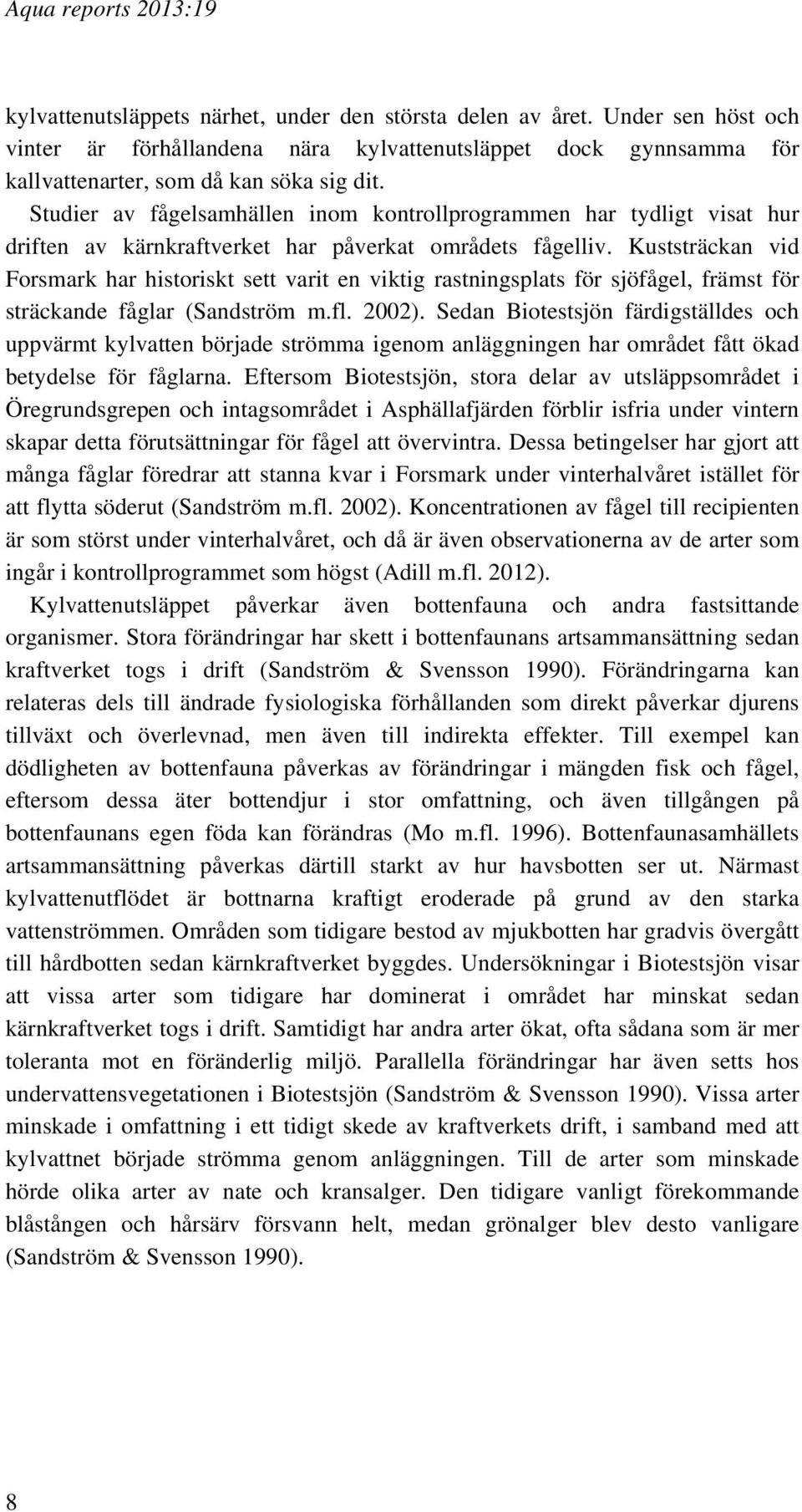 Kuststräckan vid Forsmark har historiskt sett varit en viktig rastningsplats för sjöfågel, främst för sträckande fåglar (Sandström m.fl. 2002).