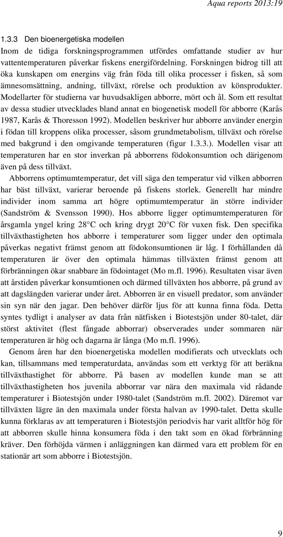 Modellarter för studierna var huvudsakligen abborre, mört och ål. Som ett resultat av dessa studier utvecklades bland annat en biogenetisk modell för abborre (Karås 1987, Karås & Thoresson 1992).