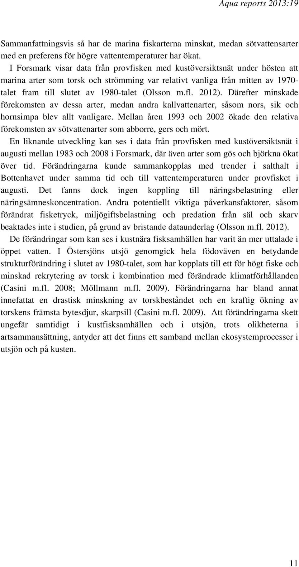 m.fl. 2012). Därefter minskade förekomsten av dessa arter, medan andra kallvattenarter, såsom nors, sik och hornsimpa blev allt vanligare.