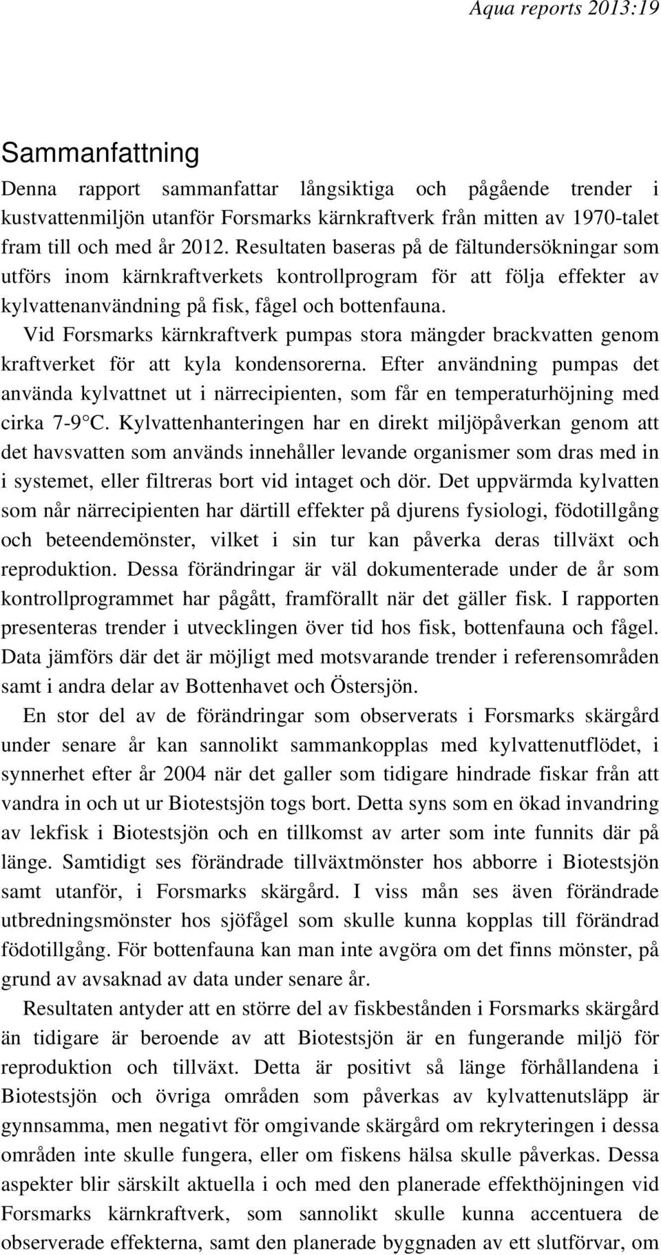 Vid Forsmarks kärnkraftverk pumpas stora mängder brackvatten genom kraftverket för att kyla kondensorerna.