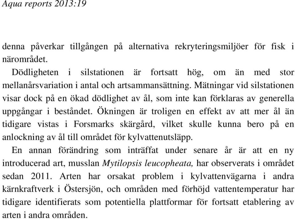 Ökningen är troligen en effekt av att mer ål än tidigare vistas i Forsmarks skärgård, vilket skulle kunna bero på en anlockning av ål till området för kylvattenutsläpp.