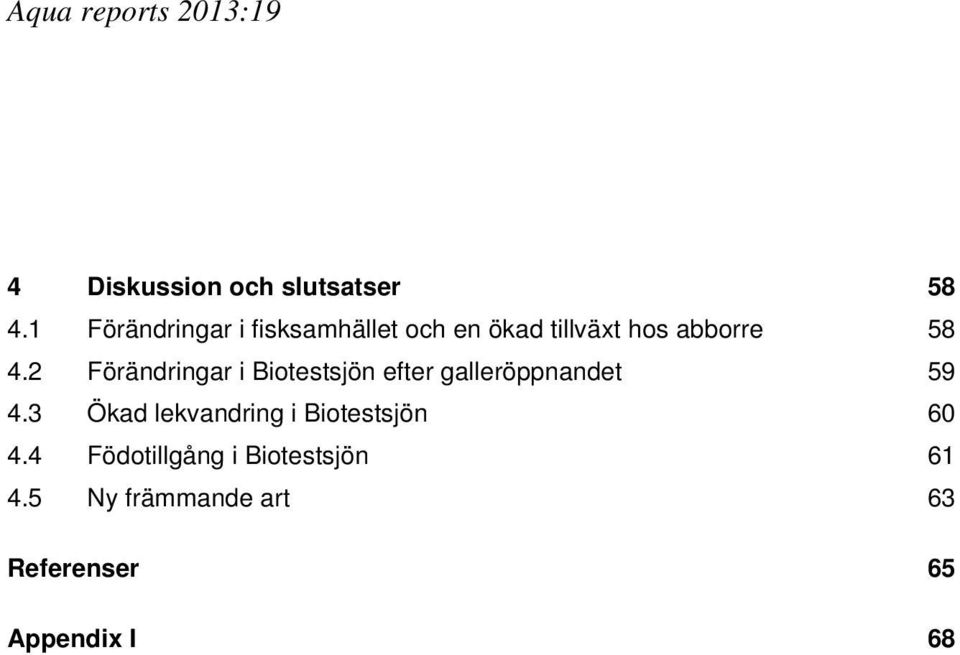 2 Förändringar i Biotestsjön efter galleröppnandet 59 4.