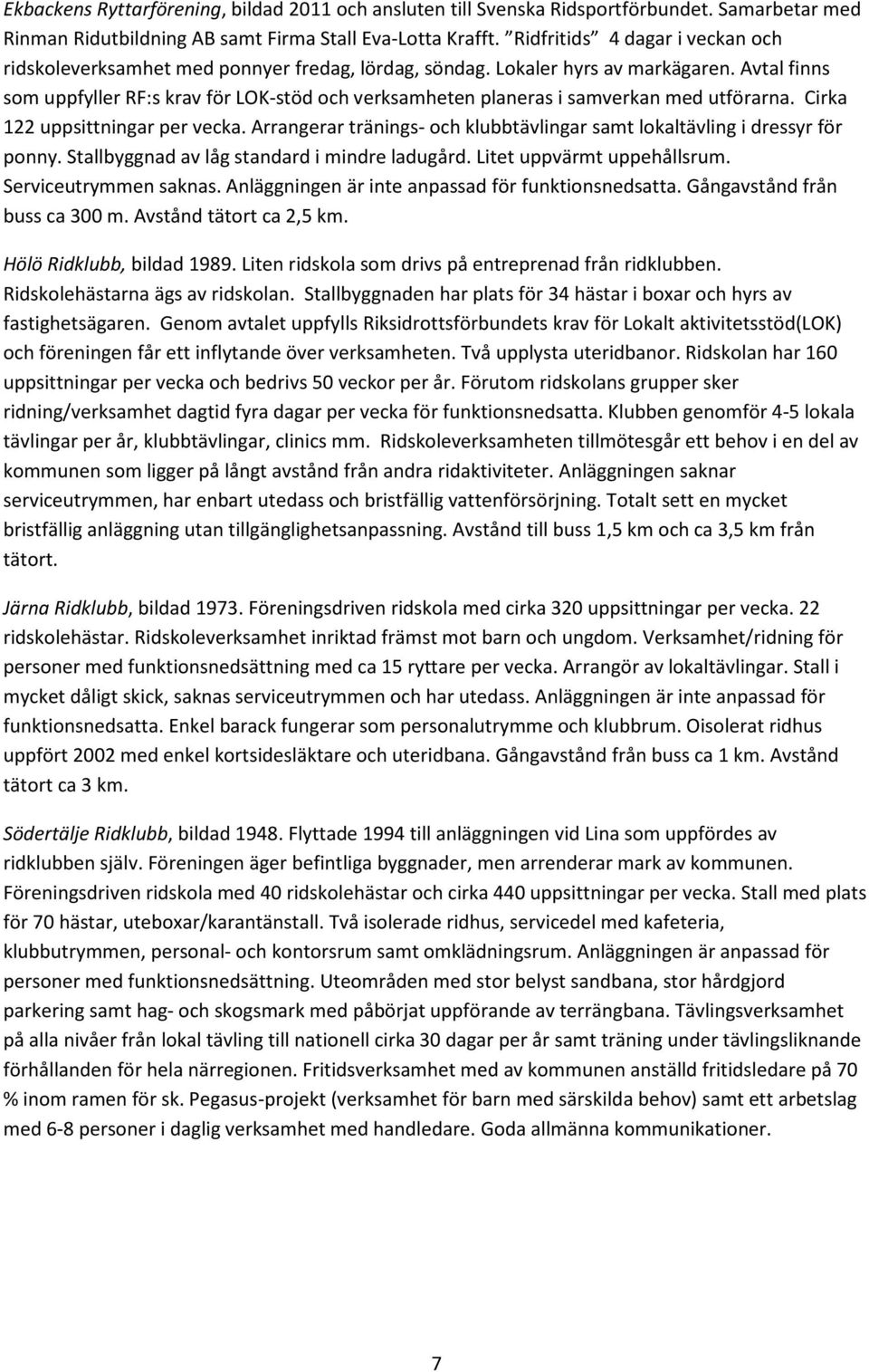 Avtal finns som uppfyller RF:s krav för LOK-stöd och verksamheten planeras i samverkan med utförarna. Cirka 122 uppsittningar per vecka.