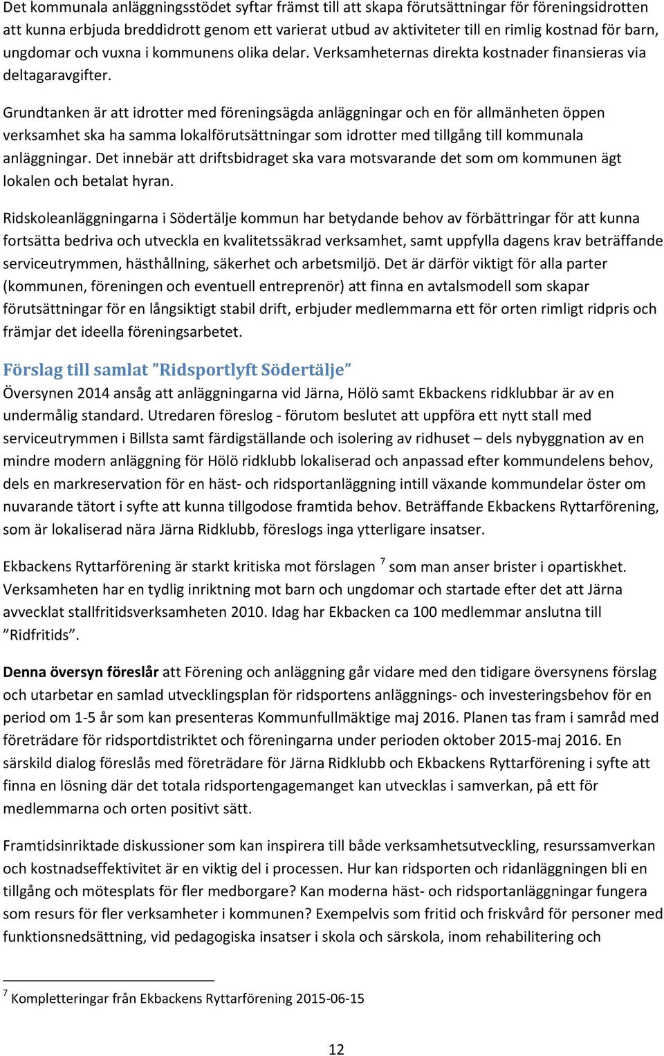 Grundtanken är att idrotter med föreningsägda anläggningar och en för allmänheten öppen verksamhet ska ha samma lokalförutsättningar som idrotter med tillgång till kommunala anläggningar.