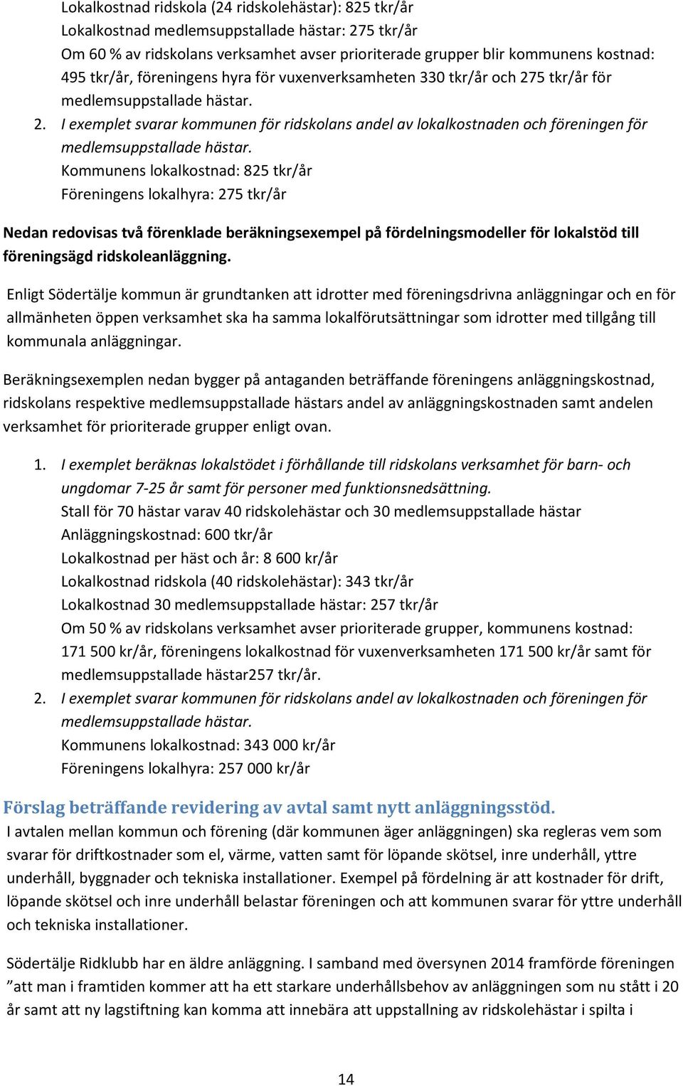 Kommunens lokalkostnad: 825 tkr/år Föreningens lokalhyra: 275 tkr/år Nedan redovisas två förenklade beräkningsexempel på fördelningsmodeller för lokalstöd till föreningsägd ridskoleanläggning.