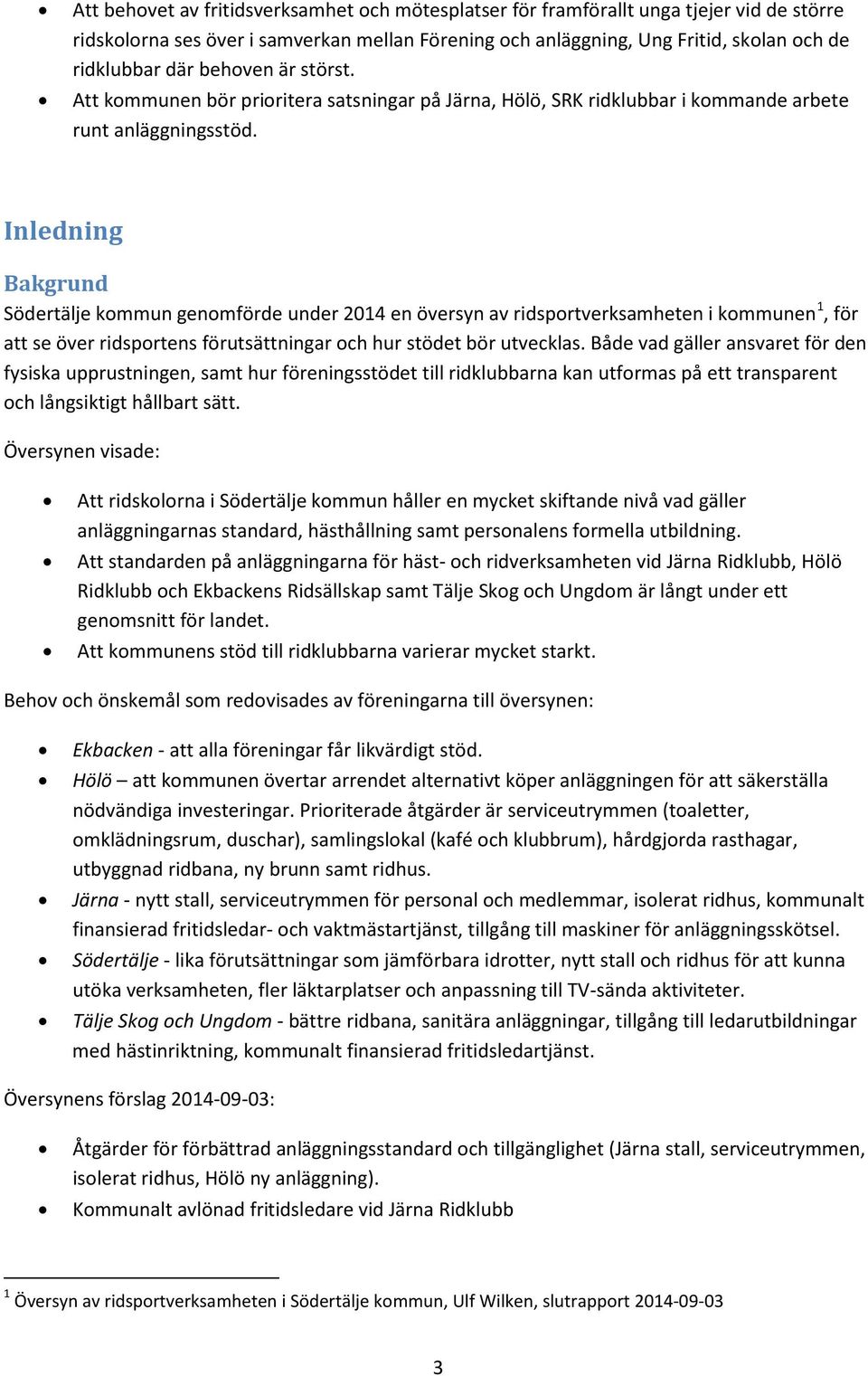 Inledning Bakgrund Södertälje kommun genomförde under 2014 en översyn av ridsportverksamheten i kommunen 1, för att se över ridsportens förutsättningar och hur stödet bör utvecklas.