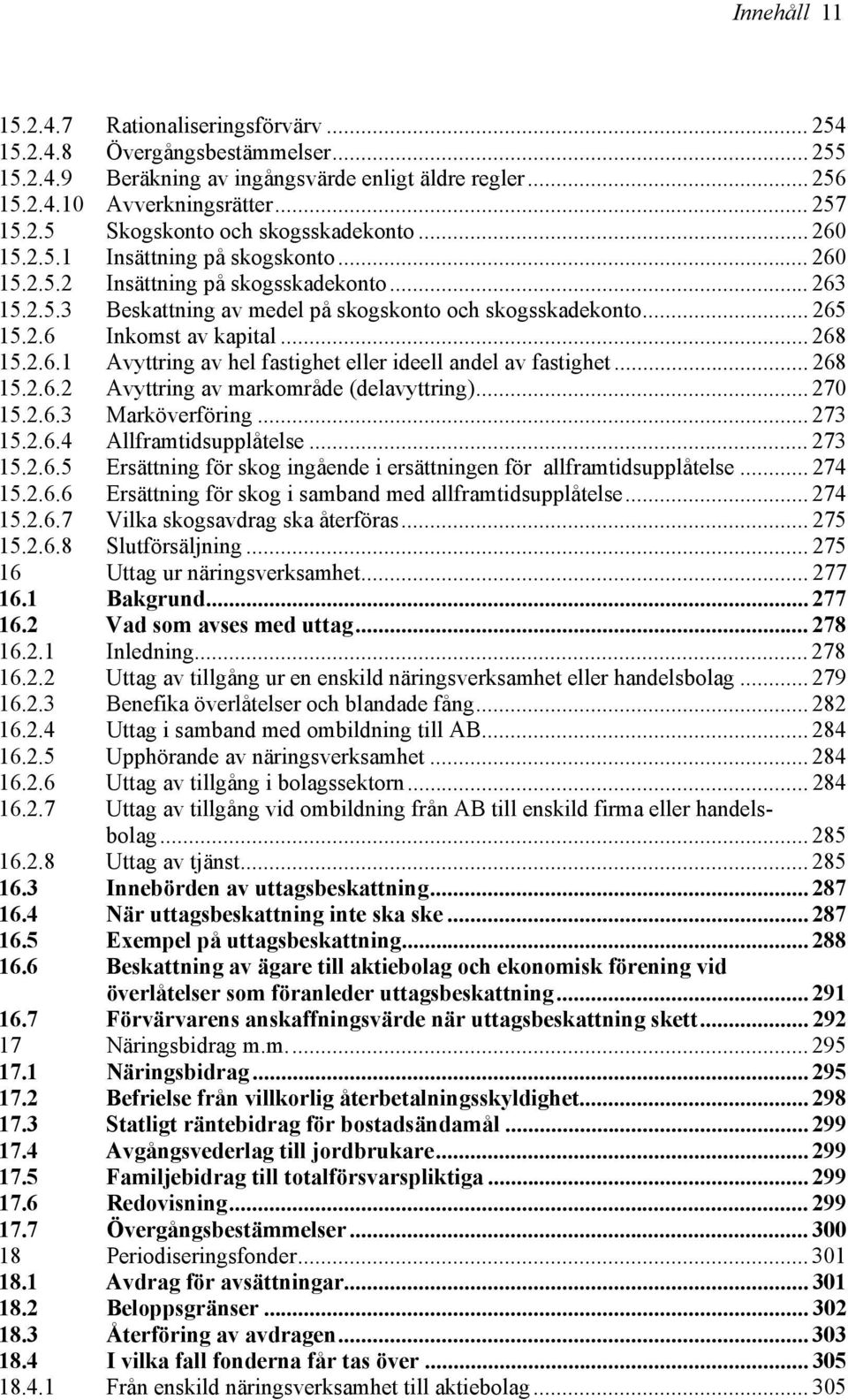 2.6.1 Avyttring av hel fastighet eller ideell andel av fastighet... 268 15.2.6.2 Avyttring av markområde (delavyttring)... 270 15.2.6.3 Marköverföring... 273 15.2.6.4 Allframtidsupplåtelse... 273 15.2.6.5 Ersättning för skog ingående i ersättningen för allframtidsupplåtelse.