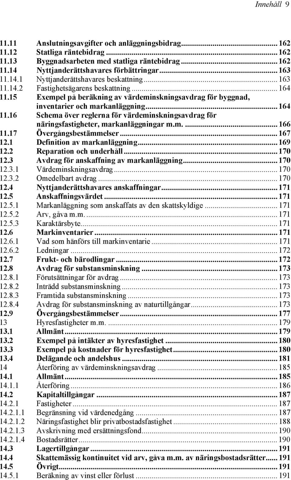 .. 164 11.16 Schema över reglerna för värdeminskningsavdrag för näringsfastigheter, markanläggningar m.m.... 166 11.17 Övergångsbestämmelser... 167 12.1 Definition av markanläggning... 169 12.