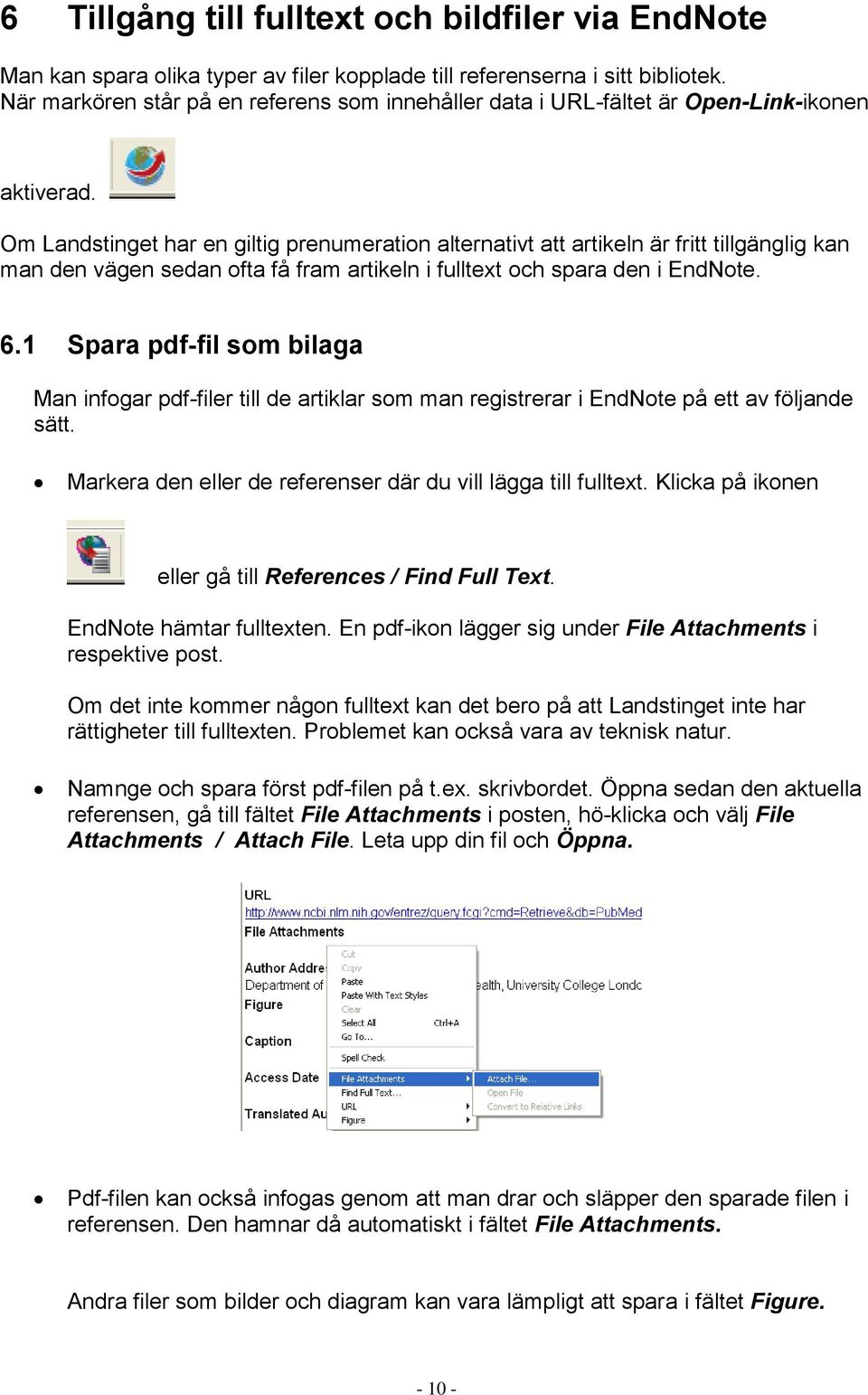 Om Landstinget har en giltig prenumeration alternativt att artikeln är fritt tillgänglig kan man den vägen sedan ofta få fram artikeln i fulltext och spara den i EndNote. 6.