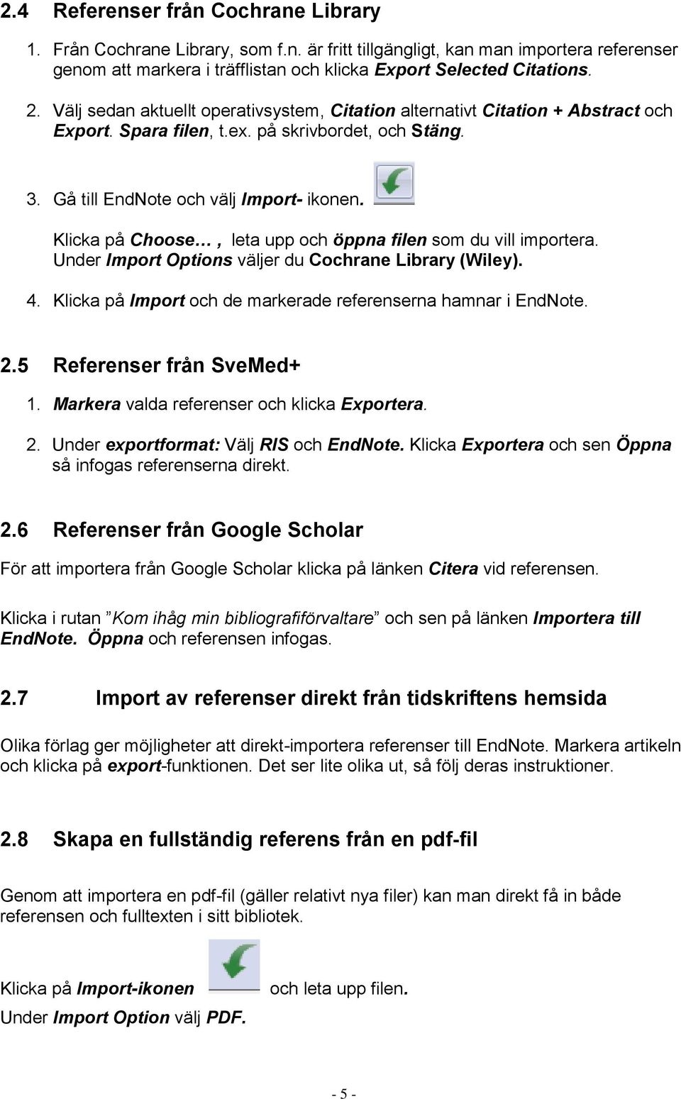 Klicka på Choose, leta upp och öppna filen som du vill importera. Under Import Options väljer du Cochrane Library (Wiley). 4. Klicka på Import och de markerade referenserna hamnar i EndNote. 2.