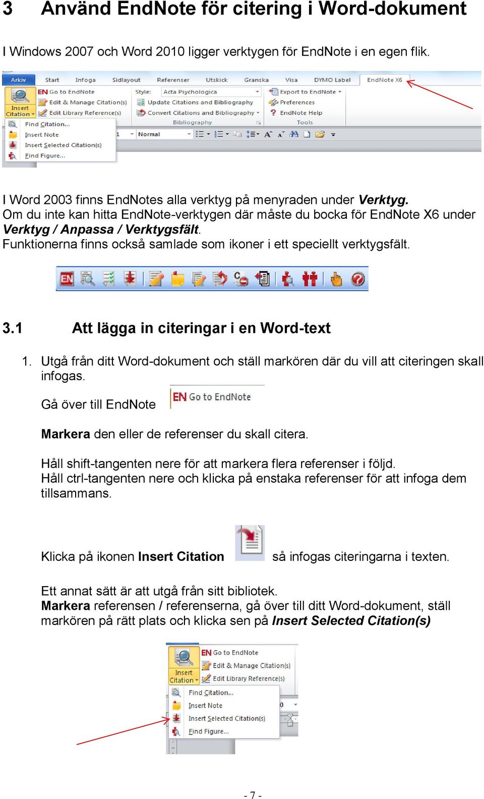 1 Att lägga in citeringar i en Word-text 1. Utgå från ditt Word-dokument och ställ markören där du vill att citeringen skall infogas.