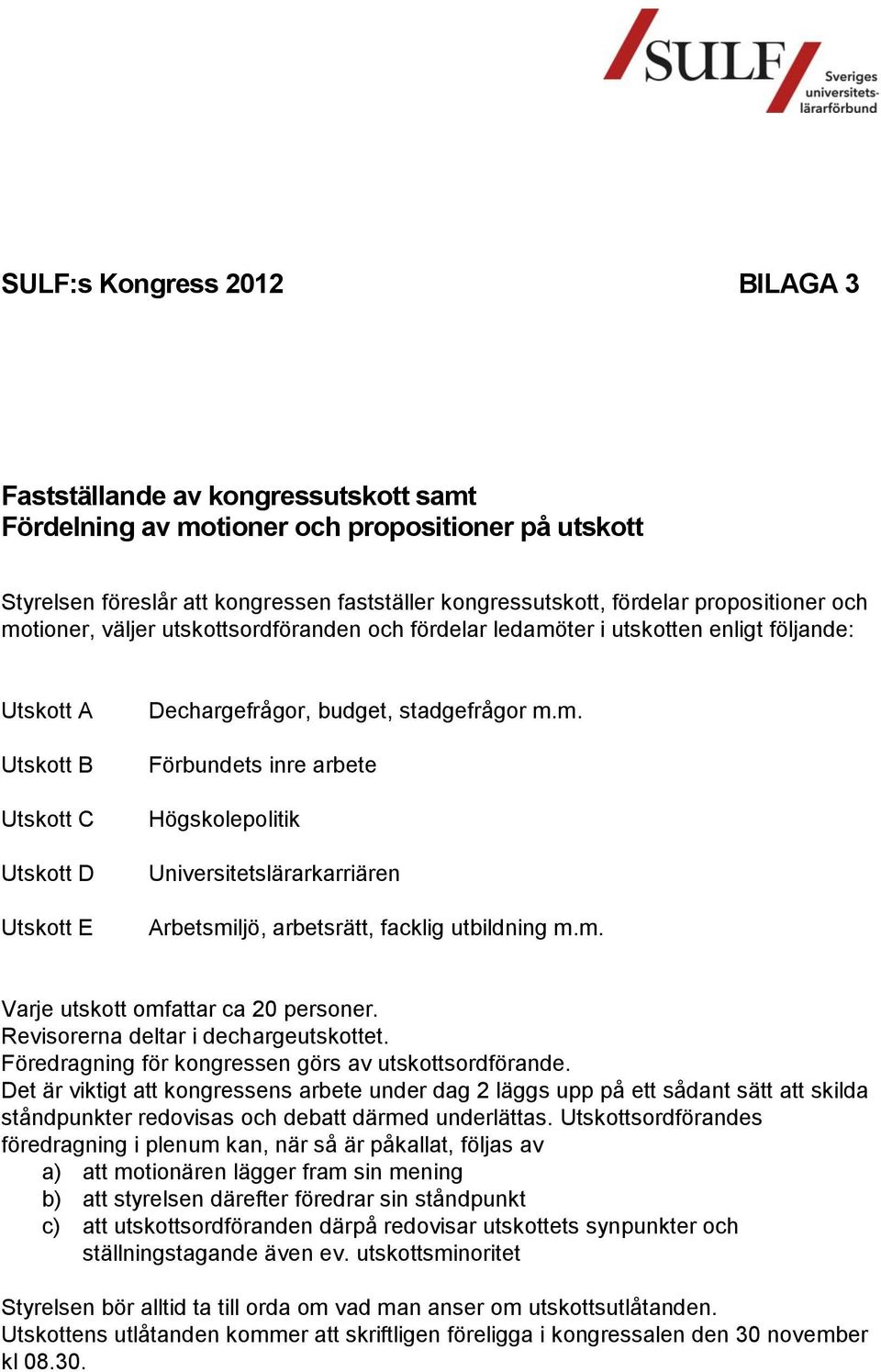 m. Varje utskott omfattar ca 20 personer. Revisorerna deltar i dechargeutskottet. Föredragning för kongressen görs av utskottsordförande.