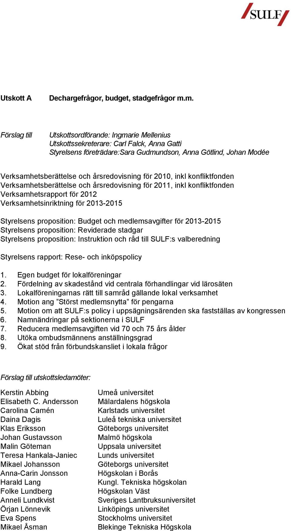 2010, inkl konfliktfonden Verksamhetsberättelse och årsredovisning för 2011, inkl konfliktfonden Verksamhetsrapport för 2012 Verksamhetsinriktning för 2013-2015 Styrelsens proposition: Budget och