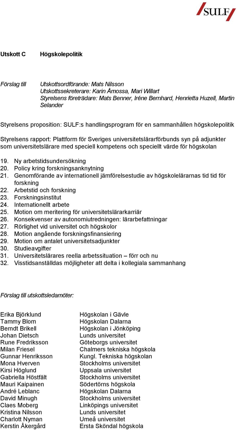 speciell kompetens och speciellt värde för högskolan 19. Ny arbetstidsundersökning 20. Policy kring forskningsanknytning 21.