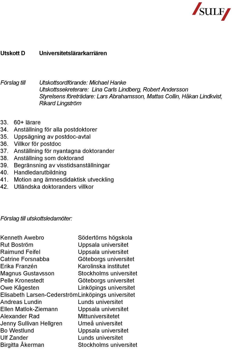 Anställning som doktorand 39. Begränsning av visstidsanställningar 40. Handledarutbildning 41. Motion ang ämnesdidaktisk utveckling 42.