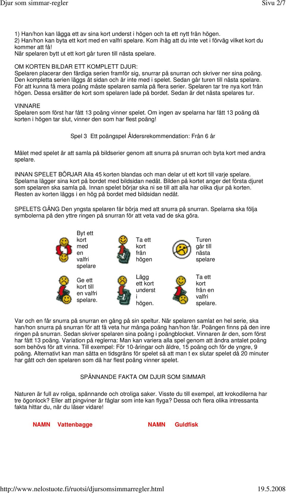 OM KORTEN BILDAR ETT KOMPLETT DJUR: Spelaren placerar den färdiga serien framför sig, snurrar på snurran och skriver ner sina poäng. Den kompletta serien läggs åt sidan och är inte med i spelet.