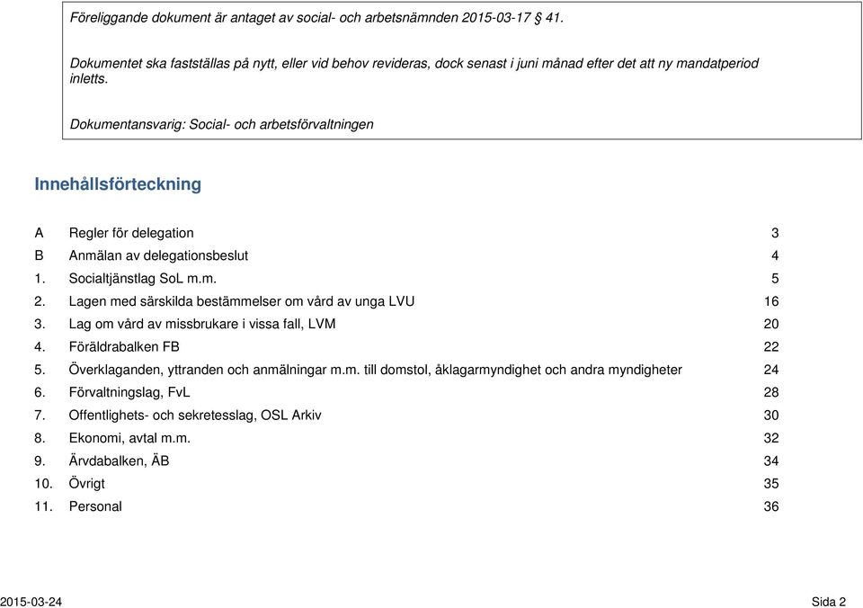 Dokumentansvarig: Social- och arbetsförvaltningen Innehållsförteckning A Regler för delegation 3 B Anmälan av delegationsbeslut 4 1. Socialtjänstlag SoL m.m. 5 2.