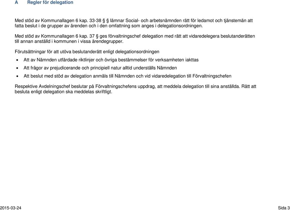 37 ges förvaltningschef delegation med rätt att vidaredelegera beslutanderätten till annan anställd i kommunen i vissa ärendegrupper.