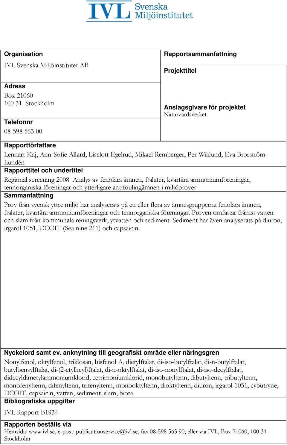 ammoniumföreningar, tennorganiska föreningar och ytterligare antifoulingämnen i miljöprover Sammanfattning Prov från svensk yttre miljö har analyserats på en eller flera av ämnesgrupperna fenolära