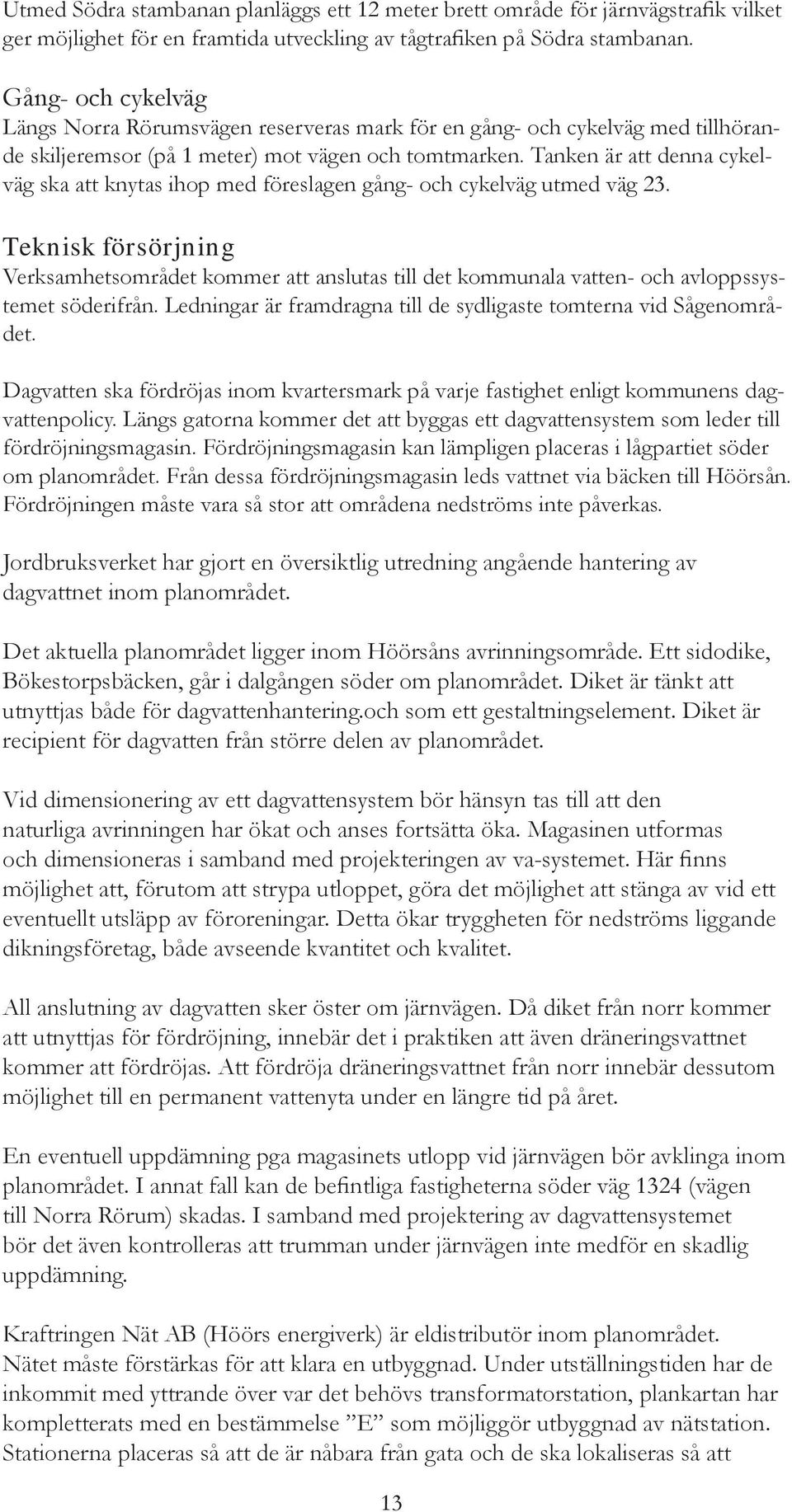 Tanken är att denna cykelväg ska att knytas ihop med föreslagen gång- och cykelväg utmed väg 23.