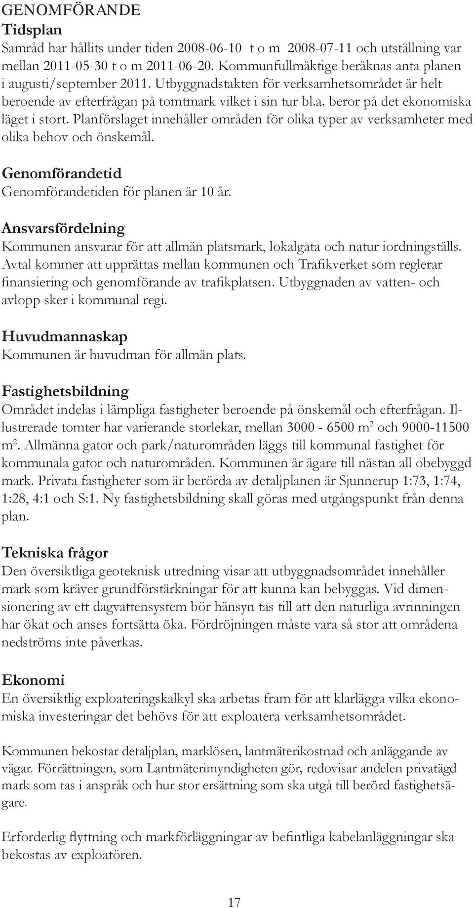 Planförslaget innehåller områden för olika typer av verksamheter med olika behov och önskemål. Genomförandetid Genomförandetiden för planen är 10 år.