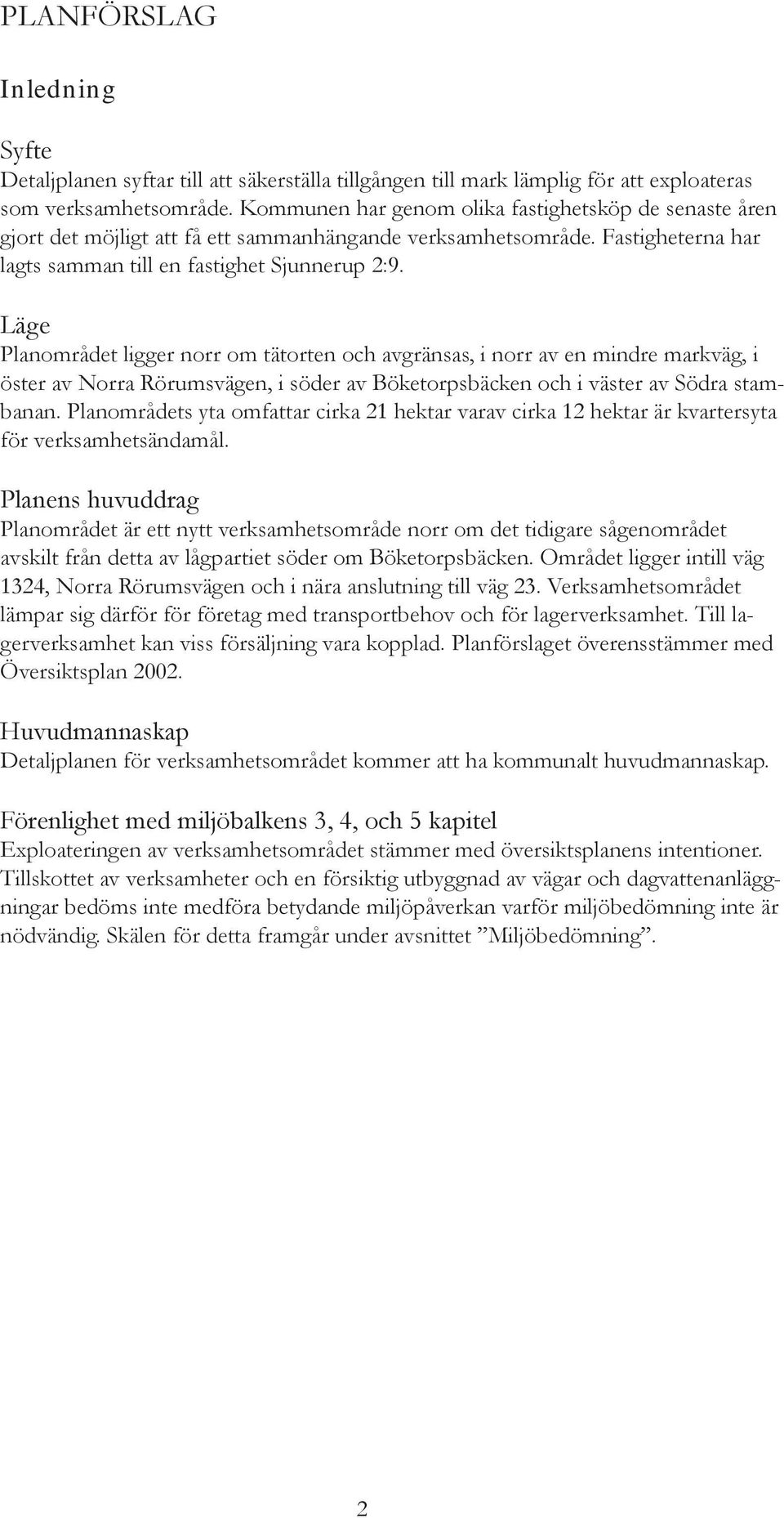 Läge Planområdet ligger norr om tätorten och avgränsas, i norr av en mindre markväg, i öster av Norra Rörumsvägen, i söder av Böketorpsbäcken och i väster av Södra stambanan.