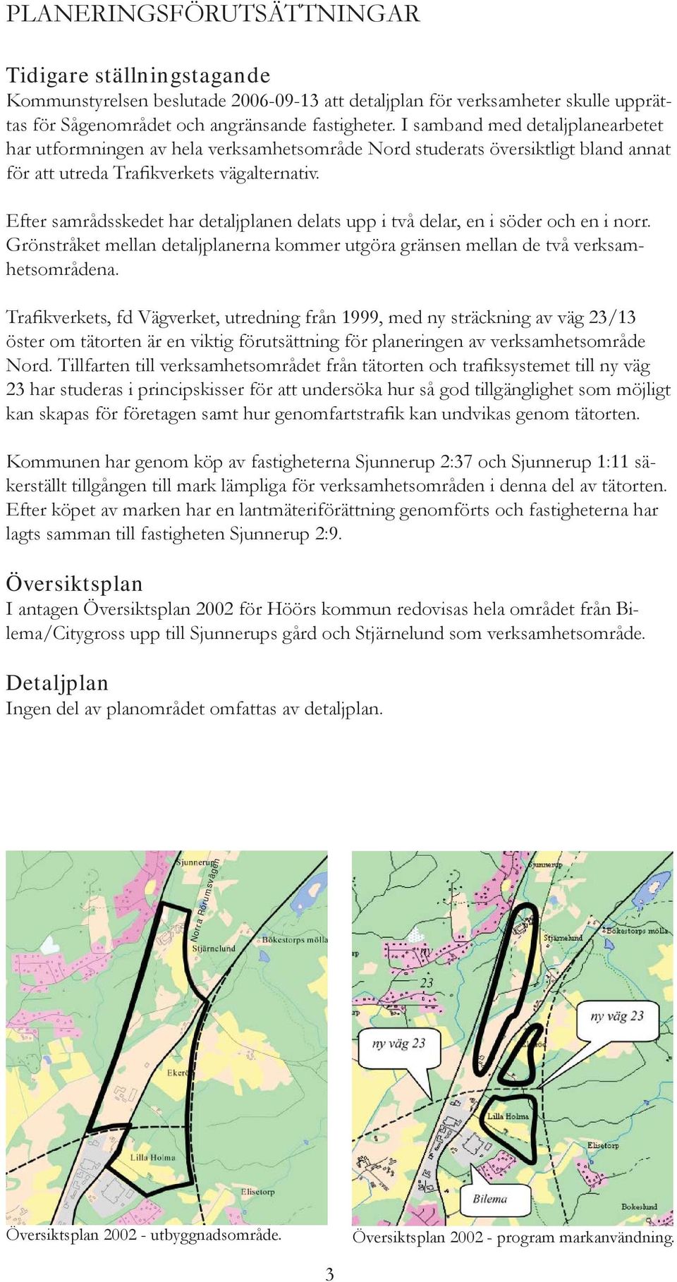 Efter samrådsskedet har detaljplanen delats upp i två delar, en i söder och en i norr. Grönstråket mellan detaljplanerna kommer utgöra gränsen mellan de två verksamhetsområdena.