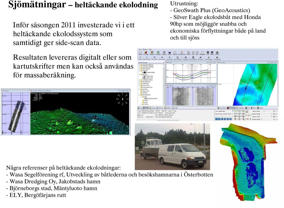 till sjöss Resultaten levereras digitalt eller som kartutskrifter men kan också användas för massaberäkning.