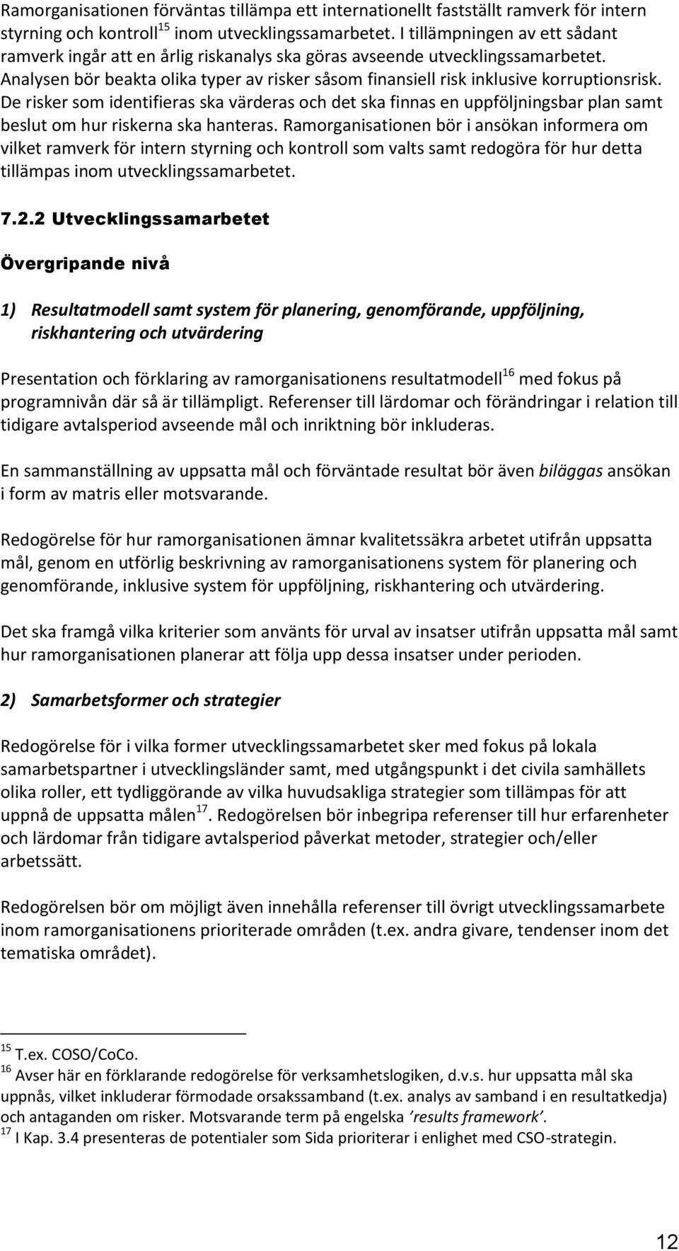 De risker som identifieras ska värderas och det ska finnas en uppföljningsbar plan samt beslut om hur riskerna ska hanteras.