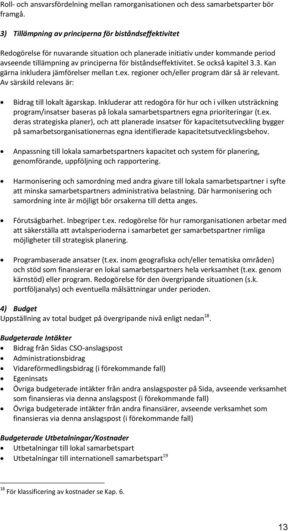 Se också kapitel 3.3. Kan gärna inkludera jämförelser mellan t.ex. regioner och/eller program där så är relevant. Av särskild relevans är: Bidrag till lokalt ägarskap.