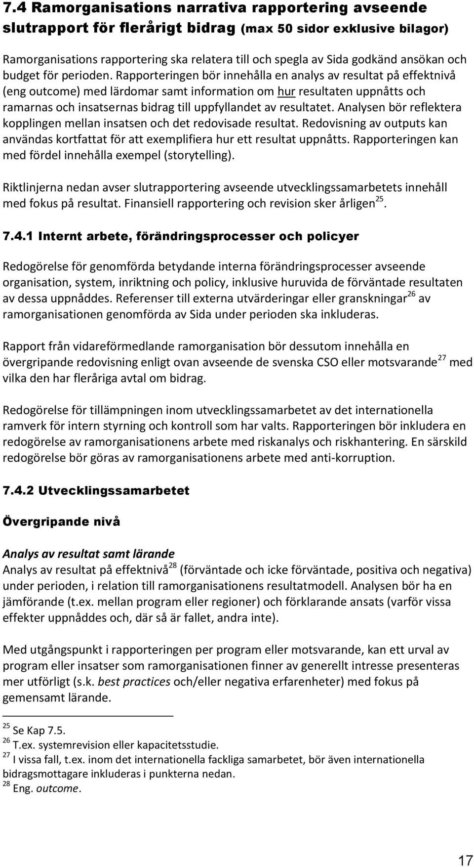 Rapporteringen bör innehålla en analys av resultat på effektnivå (eng outcome) med lärdomar samt information om hur resultaten uppnåtts och ramarnas och insatsernas bidrag till uppfyllandet av