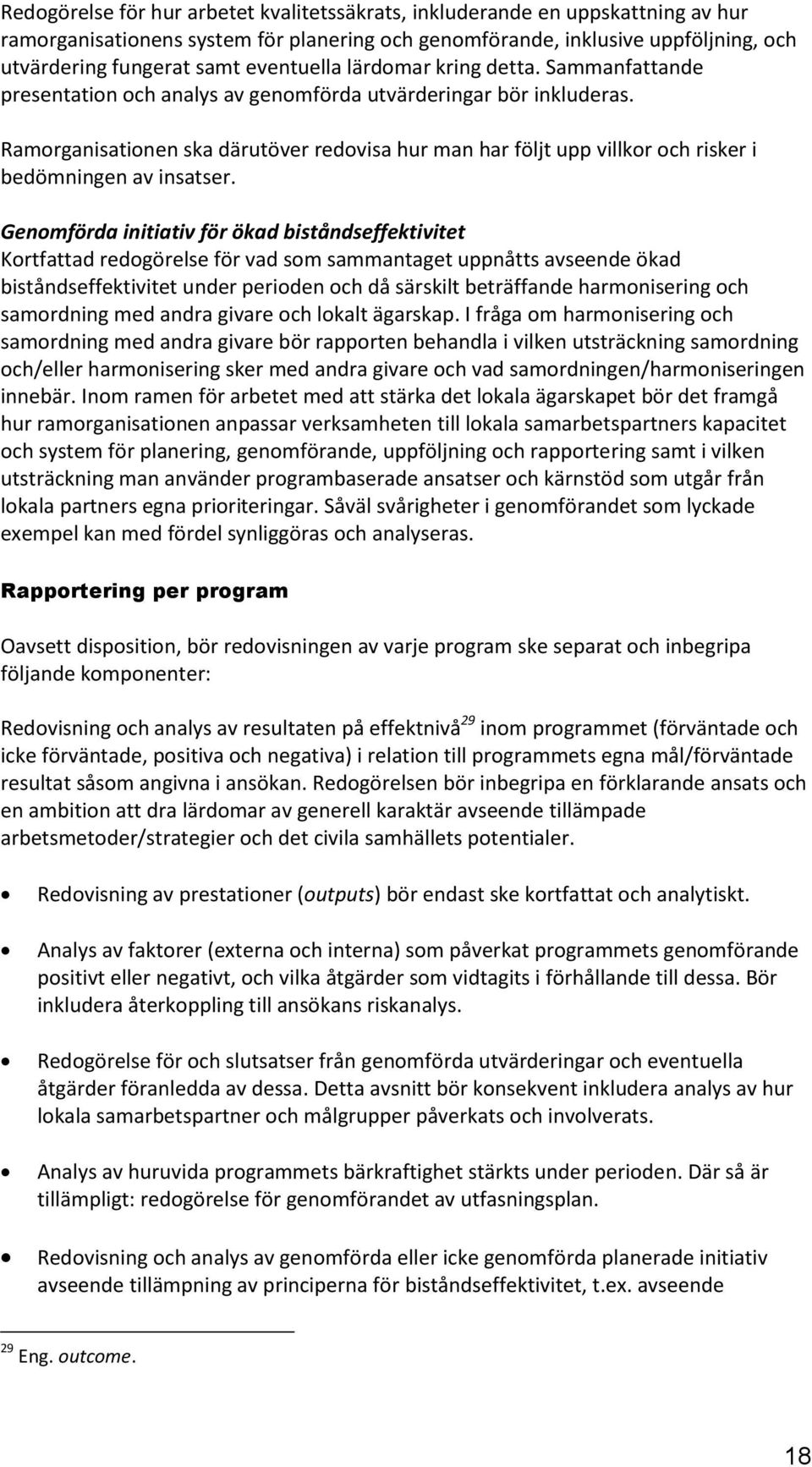 Ramorganisationen ska därutöver redovisa hur man har följt upp villkor och risker i bedömningen av insatser.