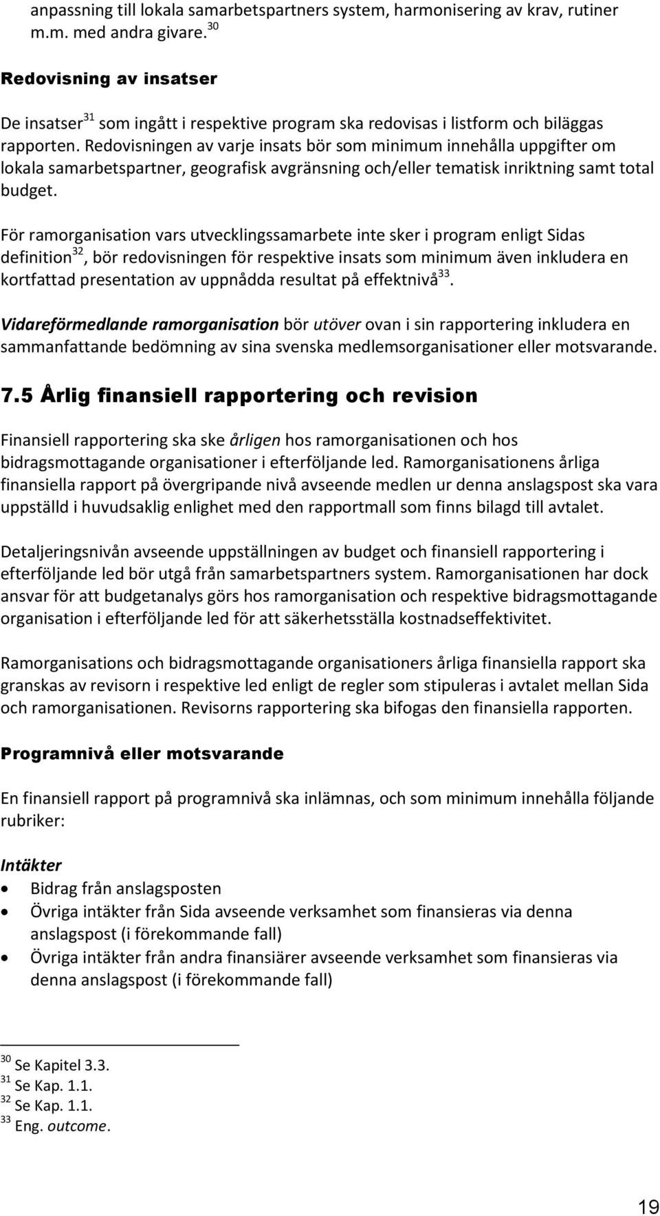 Redovisningen av varje insats bör som minimum innehålla uppgifter om lokala samarbetspartner, geografisk avgränsning och/eller tematisk inriktning samt total budget.