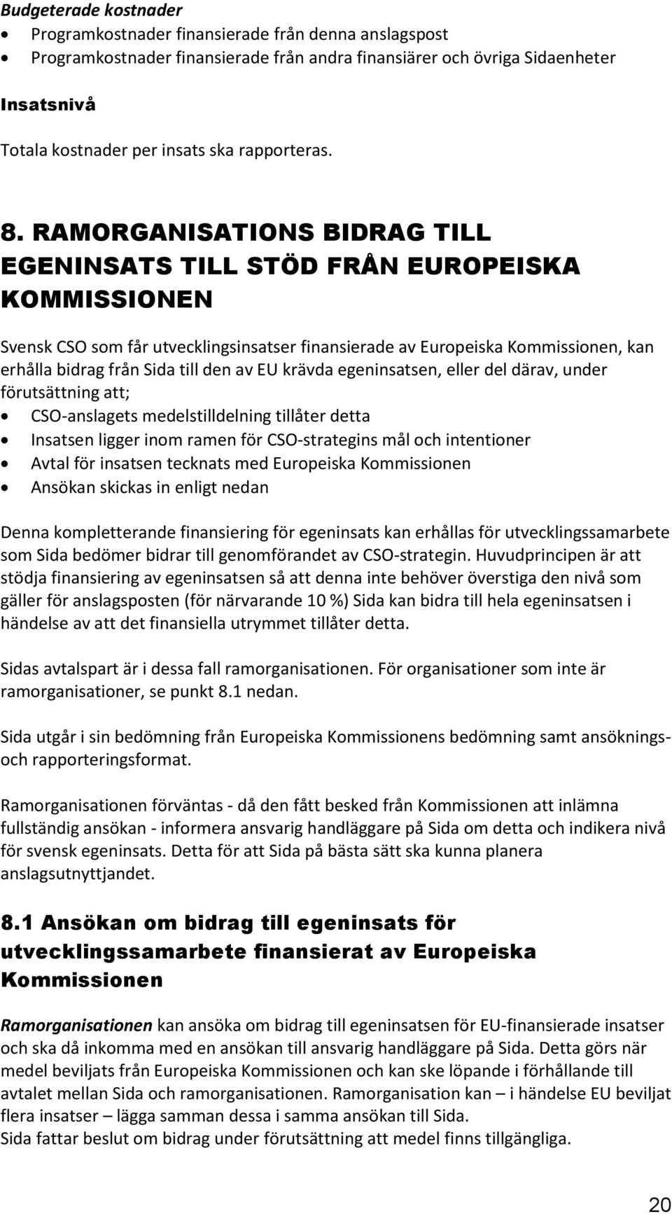 RAMORGANISATIONS BIDRAG TILL EGENINSATS TILL STÖD FRÅN EUROPEISKA KOMMISSIONEN Svensk CSO som får utvecklingsinsatser finansierade av Europeiska Kommissionen, kan erhålla bidrag från Sida till den av