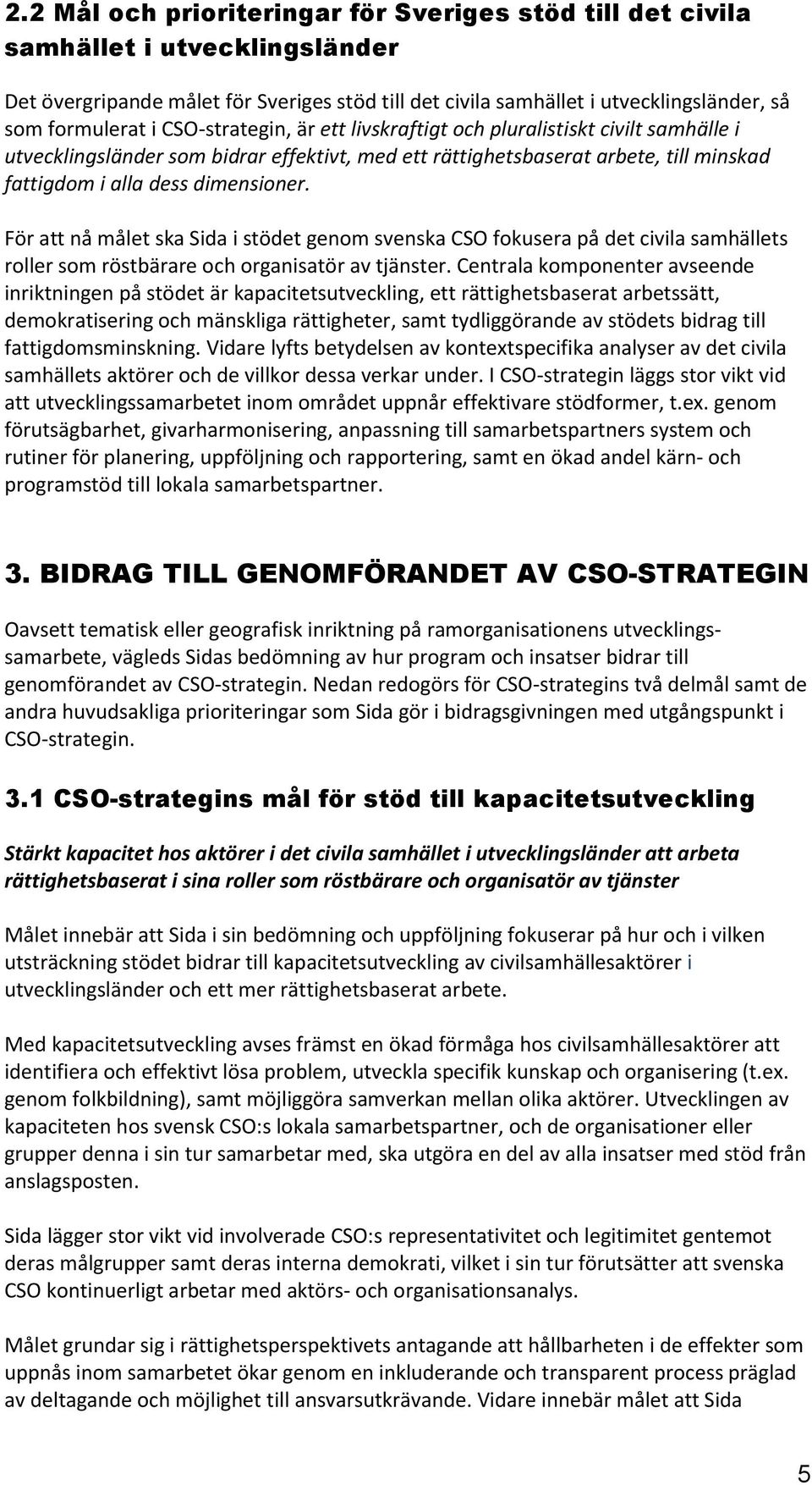 För att nå målet ska Sida i stödet genom svenska CSO fokusera på det civila samhällets roller som röstbärare och organisatör av tjänster.