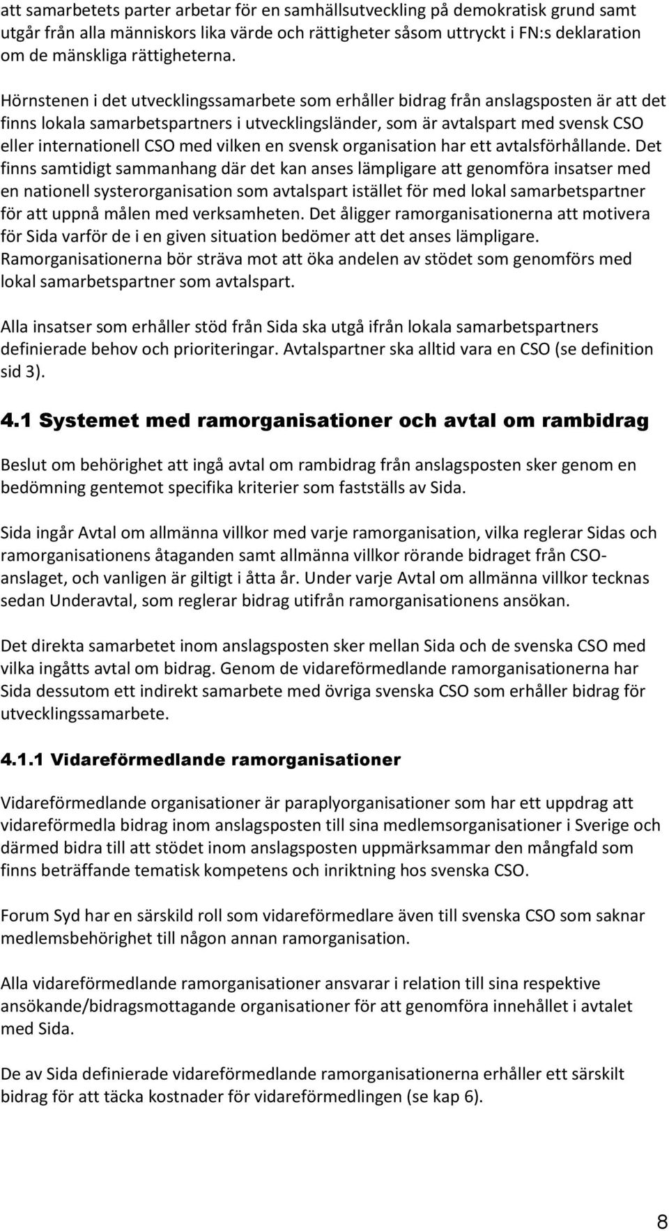 Hörnstenen i det utvecklingssamarbete som erhåller bidrag från anslagsposten är att det finns lokala samarbetspartners i utvecklingsländer, som är avtalspart med svensk CSO eller internationell CSO