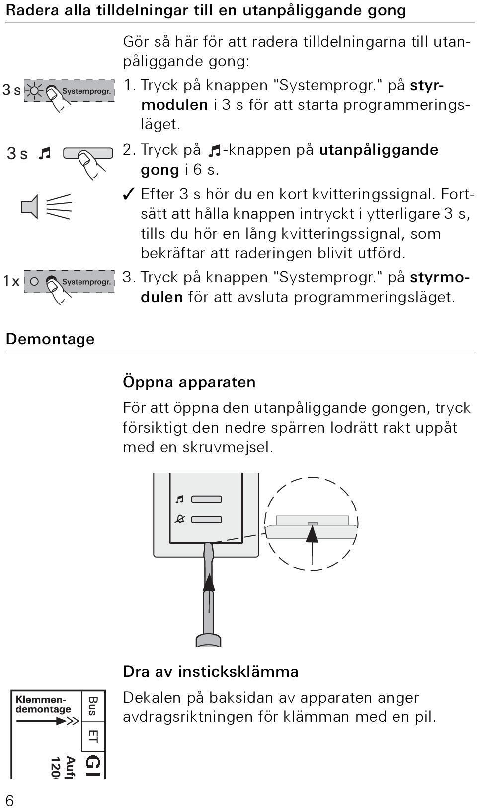 Fortsätt att hålla knappen intryckt i ytterligare 3 s, tills du hör en lång kvitteringssignal, som bekräftar att raderingen blivit utförd. 3. Tryck på knappen "Systemprogr.