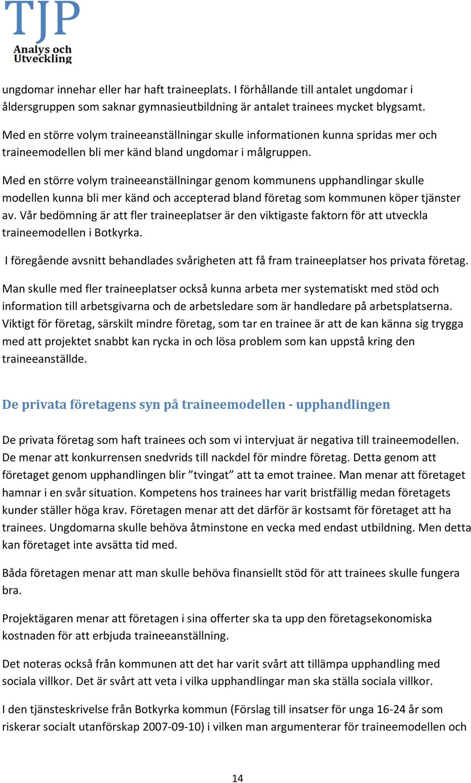 Med en större volym traineeanställningar genom kommunens upphandlingar skulle modellen kunna bli mer känd och accepterad bland företag som kommunen köper tjänster av.