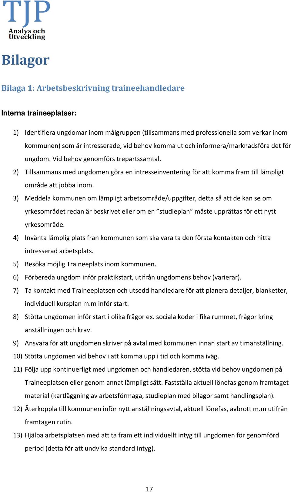 2) Tillsammans med ungdomen göra en intresseinventering för att komma fram till lämpligt område att jobba inom.