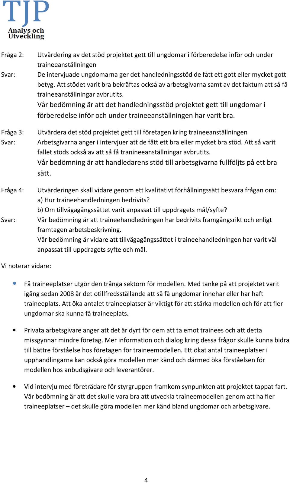 Vår bedömning är att det handledningsstöd projektet gett till ungdomar i förberedelse inför och under traineeanställningen har varit bra.