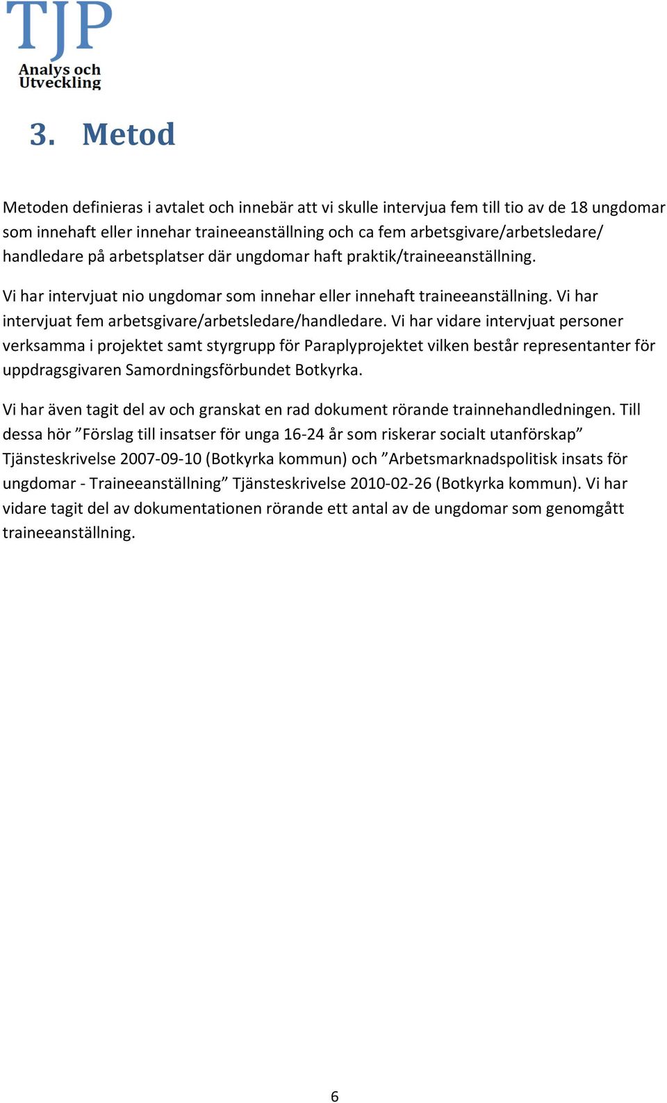 Vi har vidare intervjuat personer verksamma i projektet samt styrgrupp för Paraplyprojektet vilken består representanter för uppdragsgivaren Samordningsförbundet Botkyrka.