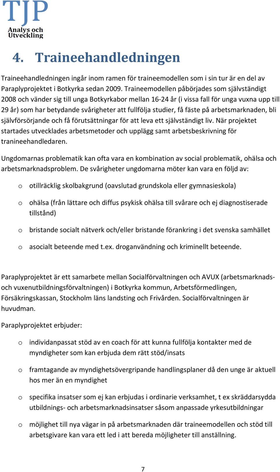 studier, få fäste på arbetsmarknaden, bli självförsörjande och få förutsättningar för att leva ett självständigt liv.