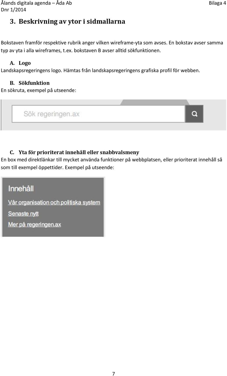 Hämtas från landskapsregeringens grafiska profil för webben. B. Sökfunktion En sökruta, exempel på utseende: C.