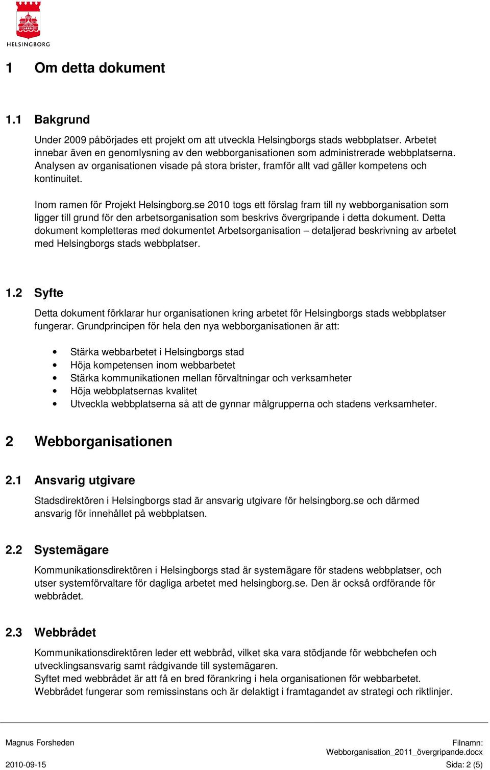 Inom ramen för Projekt Helsingborg.se 2010 togs ett förslag fram till ny webborganisation som ligger till grund för den arbetsorganisation som beskrivs övergripande i detta dokument.