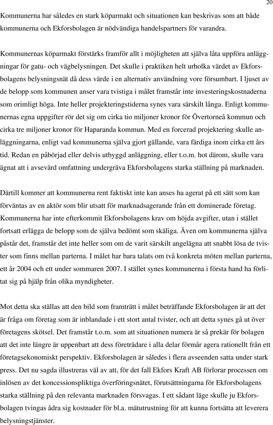 Det skulle i praktiken helt urholka värdet av Ekforsbolagens belysningsnät då dess värde i en alternativ användning vore försumbart.